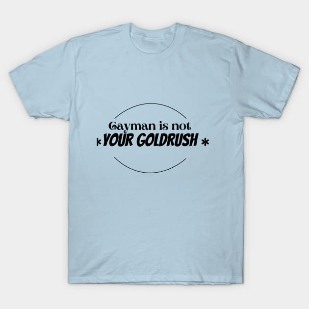 Cayman is not your goldrush T-Shirt by Jackies FEC Store